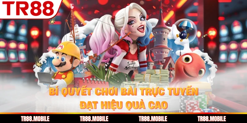 Bí quyết chơi bài trực tuyến đạt hiệu quả cao