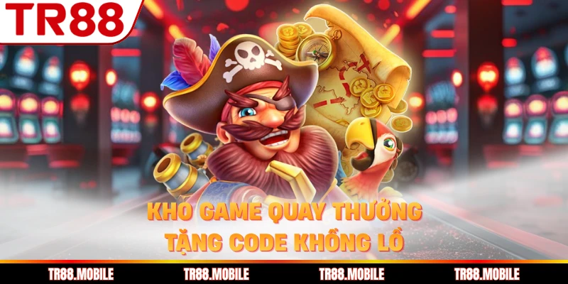 Kho game quay thưởng tặng code khổng lồ