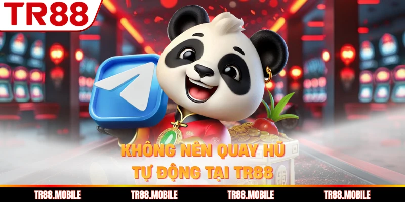 Không nên quay hũ tự động tại TR88