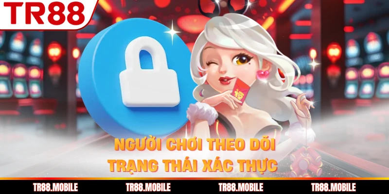 Người chơi theo dõi trạng thái xác thực