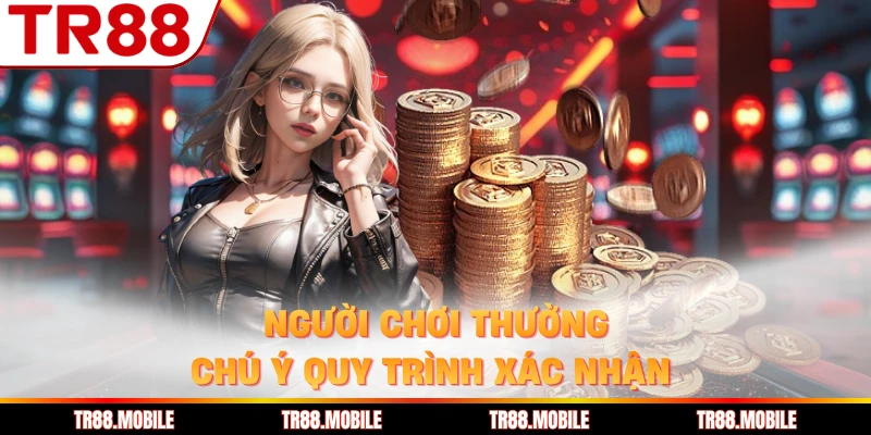 Người chơi thường chú ý quy trình xác nhận 