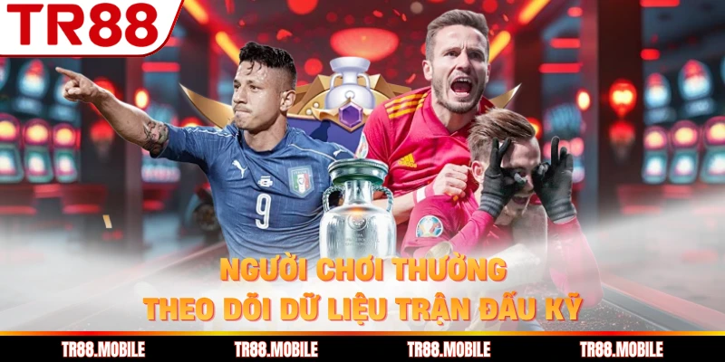 Người chơi thường theo dõi dữ liệu trận đấu kỹ