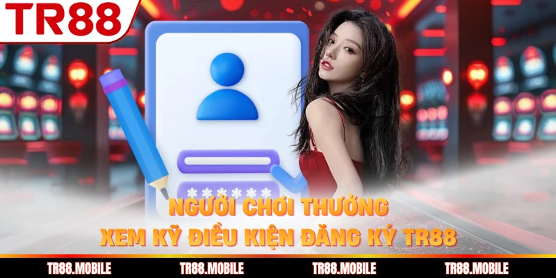 Người chơi thường xem kỹ điều kiện đăng ký TR88