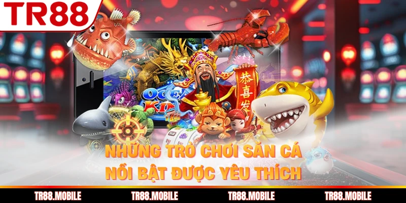 Những trò chơi săn cá nổi bật được yêu thích