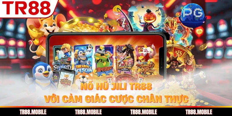 Nổ hũ Jili TR88 với cảm giác cược chân thực