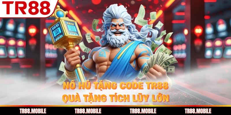 Nổ hũ tặng code TR88 quà tặng tích lũy lớn