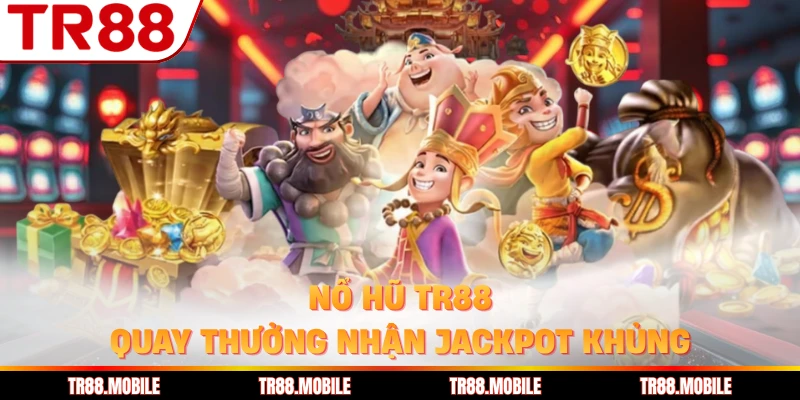 Nổ hũ TR88 quay thưởng nhận jackpot khủng