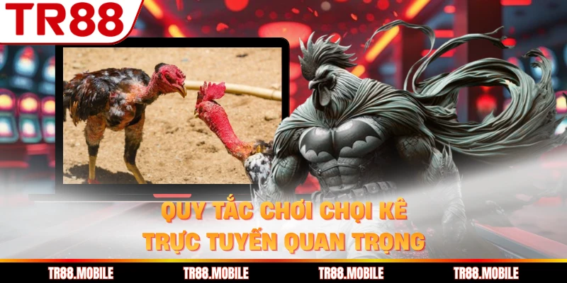 Quy tắc chơi chọi kê trực tuyến quan trọng