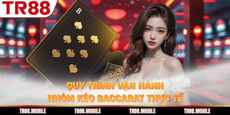 Quy trình vận hành nhóm kéo Baccarat thực tế