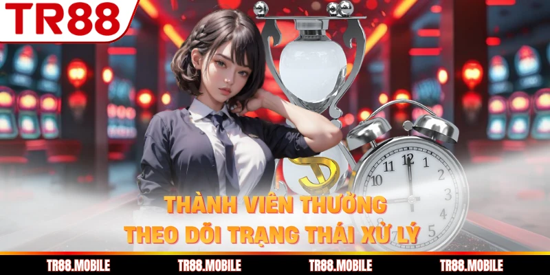 Thành viên thường theo dõi trạng thái xử lý 