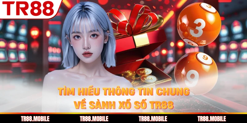 Tìm hiểu thông tin chung về sảnh xổ số TR88