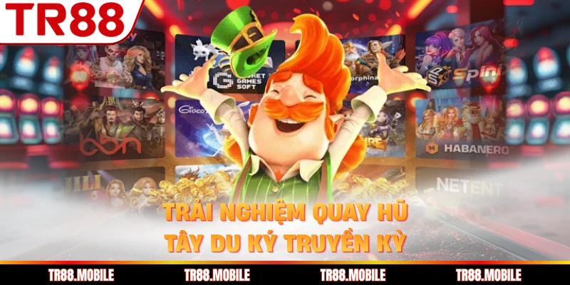 Trải nghiệm quay hũ tây du ký truyền kỳ